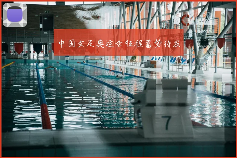 中国女足奥运会征程蓄势待发
