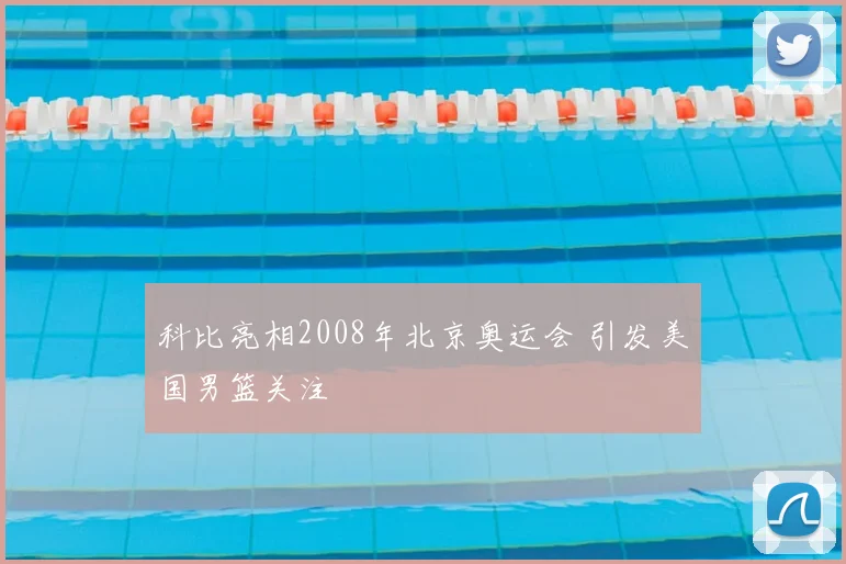 科比亮相2008年北京奥运会 引发美国男篮关注