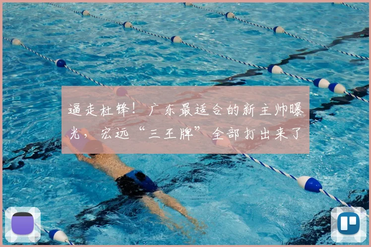 逼走杜锋!广东最适合的新主帅曝光,宏远“三王牌”全部打出来了_1