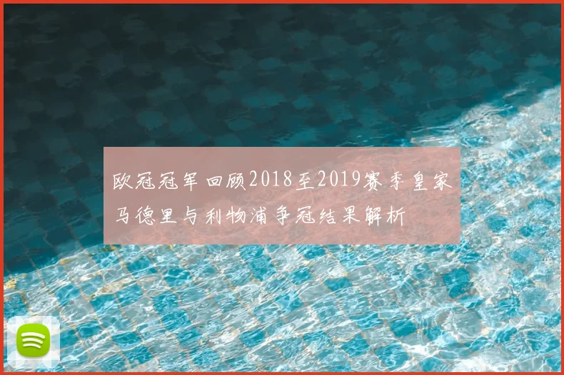欧冠冠军回顾2018至2019赛季皇家马德里与利物浦争冠结果解析