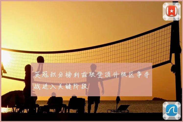 英冠积分榜利兹联登顶升级区争夺战进入关键阶段